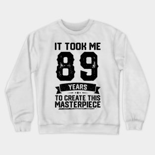 It Took Me 89 Years To Create This Masterpiece 89th Birthday Crewneck Sweatshirt